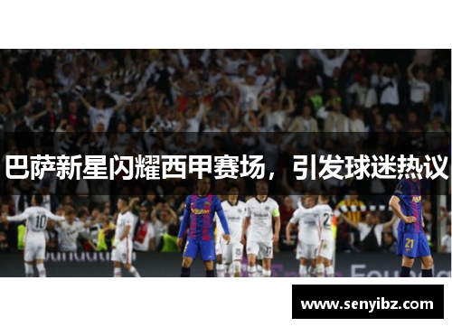 巴萨新星闪耀西甲赛场，引发球迷热议