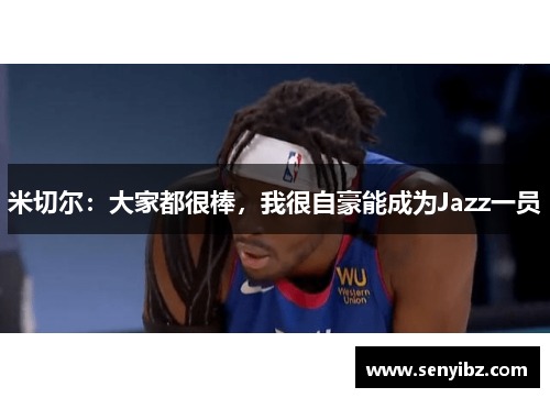 米切尔：大家都很棒，我很自豪能成为Jazz一员