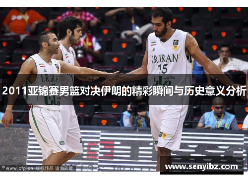 2011亚锦赛男篮对决伊朗的精彩瞬间与历史意义分析
