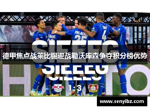 德甲焦点战莱比锡迎战勒沃库森争夺积分榜优势